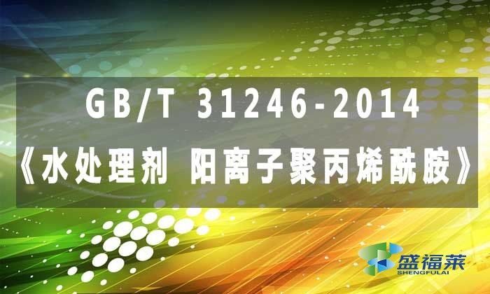 GB/T 31246-2014《水處理劑 陽(yáng)離子聚丙烯酰胺》